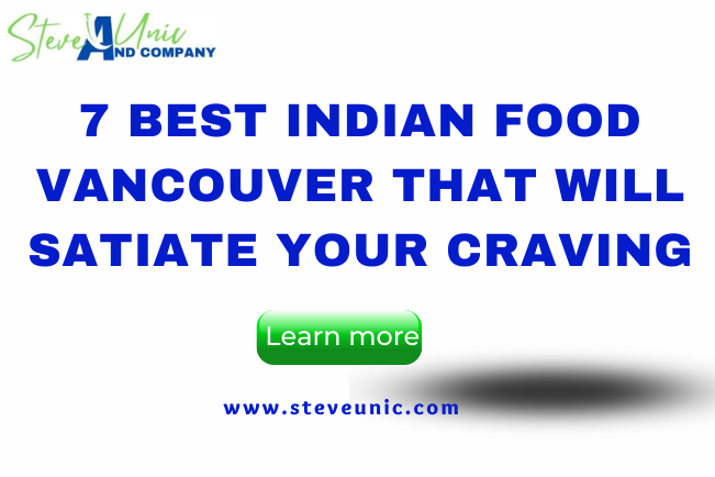 7 Best Indian Food In Vancouver That Will Satiate Your Craving