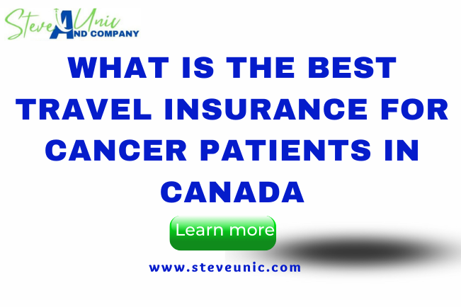 What Is the Best Travel Insurance For Cancer Patients In Canada